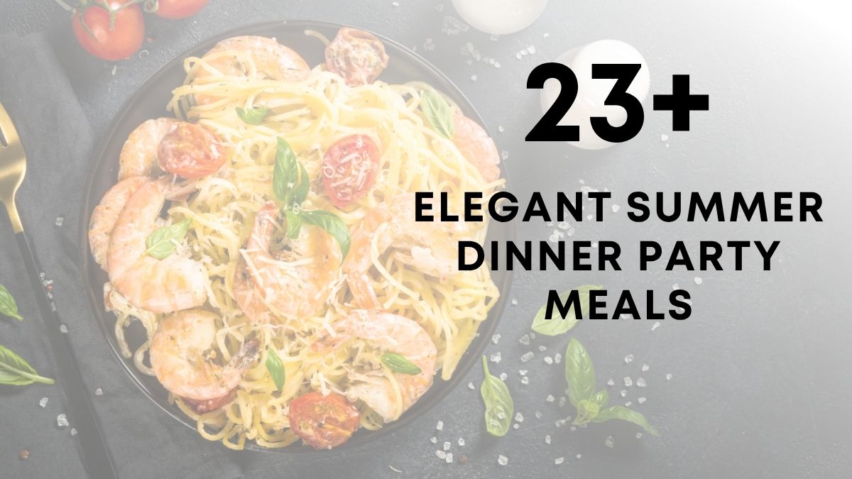 23 elegant summer dinner party meals