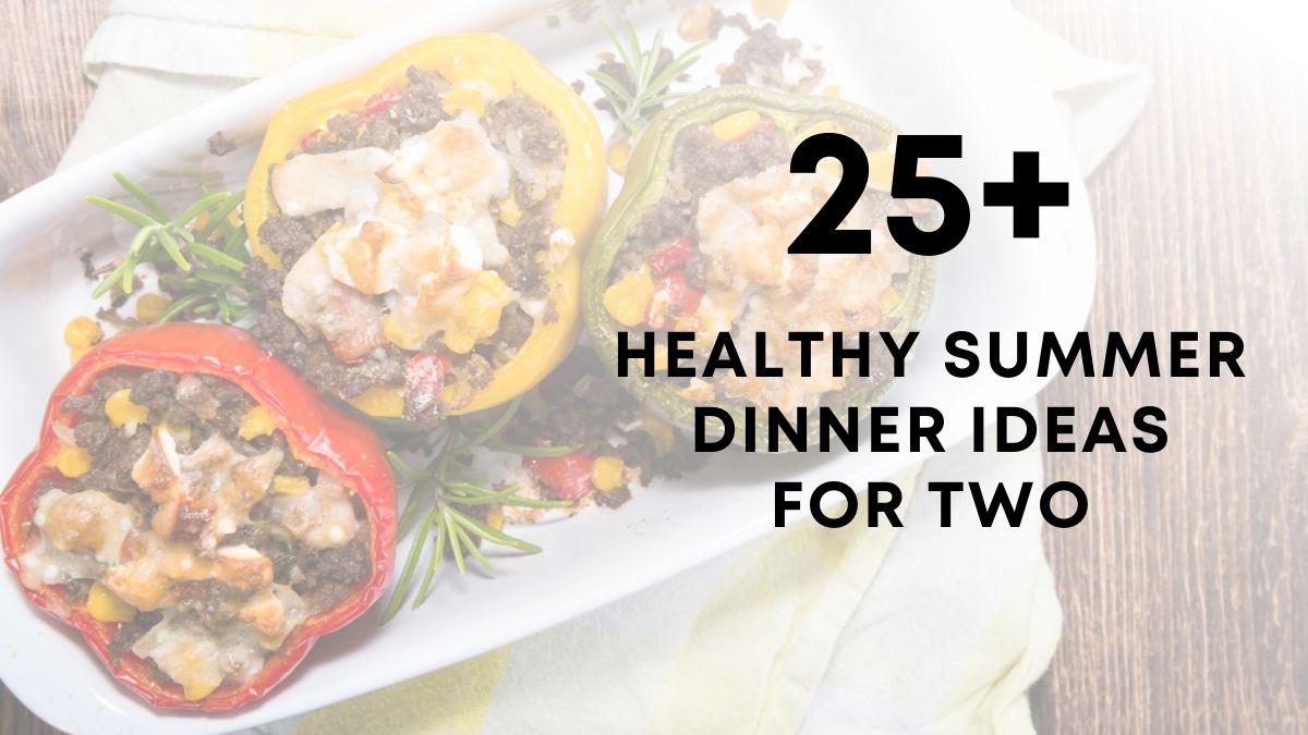 25 Healthy Summer Dinner Ideas For Two