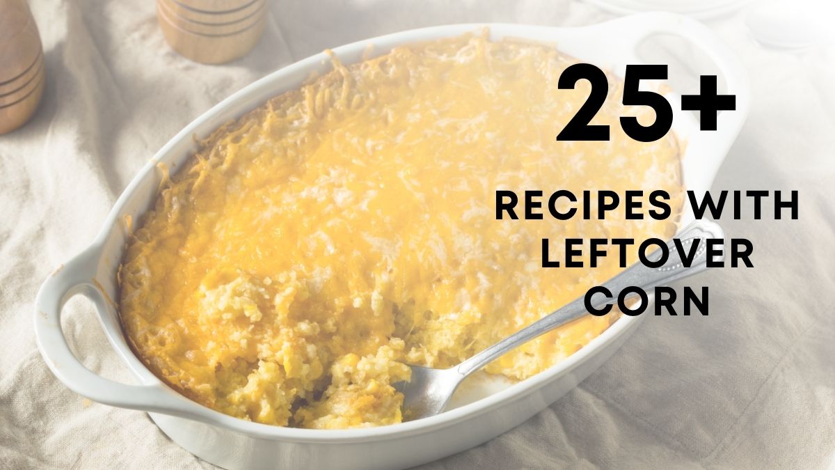 25 Recipes with Leftover Corn