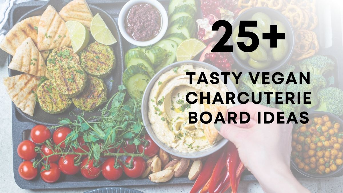 Tasty Vegan Charcuterie Board Ideas